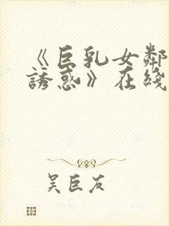 《巨乳女邻居の诱惑》在线播放