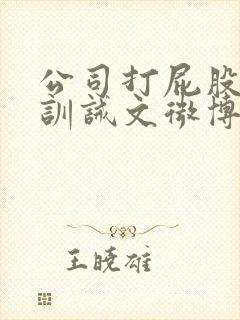 公司打屁股挨打训诫文微博