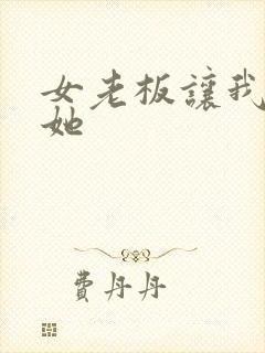 女老板让我满足她