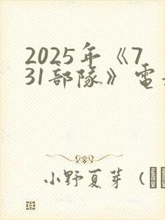 2025年《731部队》电影完整版免费播放