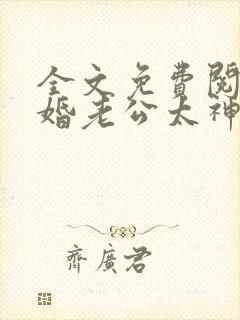 全文免费阅读隐婚老公太神秘