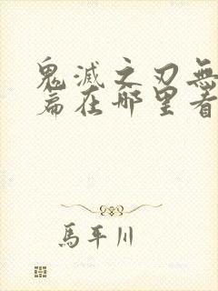 鬼灭之刃无限城篇在哪里看