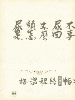 尿频又尿不出来是怎么回事