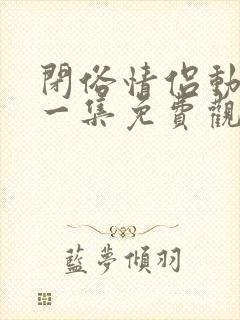 闭俗情侣动漫第一集免费观看全集