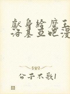 献身给魔王伊伏洛基亚吧漫画免费收看