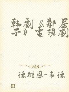 韩剧《邻居的妻子》电视剧在线观看免费