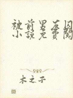 被前男友囚禁了小说免费阅读无弹窗