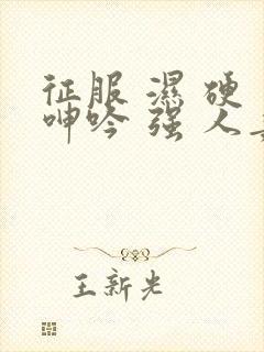 征服 湿 硬 呻吟 强 人妻