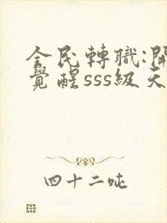 全民转职:开局觉醒sss级天赋电子书