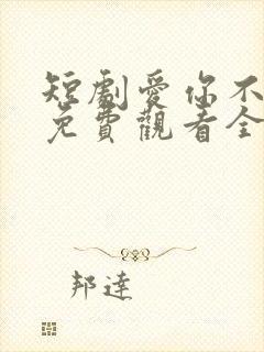 短剧爱你不逢时免费观看全集高清