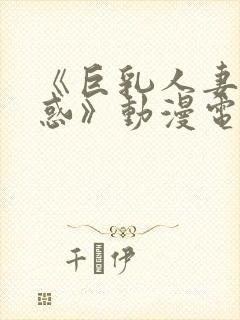 《巨乳人妻の诱惑》动漫电影