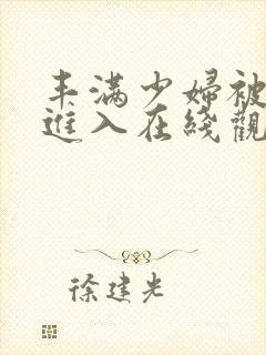 丰满少妇被猛烈进入在线观看