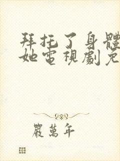 拜托了身体里的她电视剧免费观看完整版封面