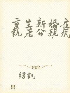 重生新婚夜被偏执老公亲疯了短剧全集