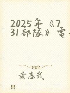 2025年《731部队》电影完整版在线观看