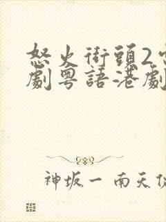 怒火街头2电视剧粤语港剧网