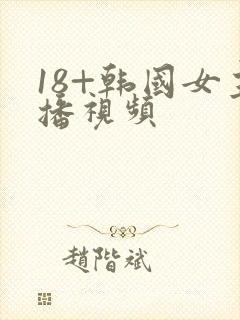 18+韩国女主播视频