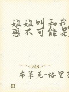 姐姐叫和我的初恋不可能是亲姐姐动漫封面