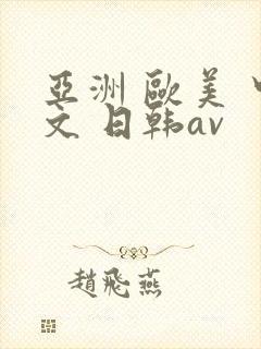 亚洲 欧美 中文 日韩av