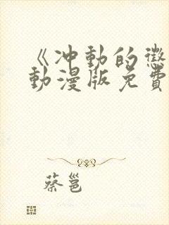 《冲动的惩罚》动漫版免费全集