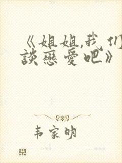 《姐姐,我们来谈恋爱吧》