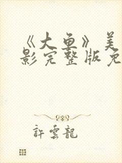 《大鱼》美国电影完整版免费观看