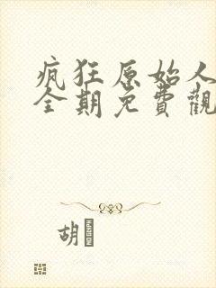 疯狂原始人高清全期免费观看