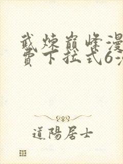 武炼巅峰漫画免费下拉式6漫画