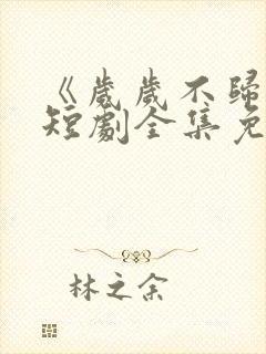 《岁岁不归渡》短剧全集免费观看