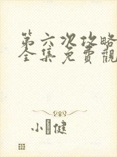 第六次攻略短剧全集免费观看