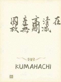 国产高清在线播放无删减