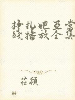 挣扎吧亚当君在线播放全集免费观看高清版