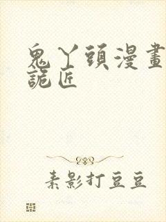 鬼丫头漫画幽冥诡匠