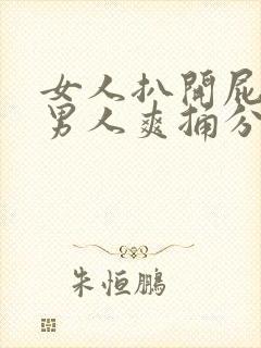 女人扒开屁股给男人爽捅分钟