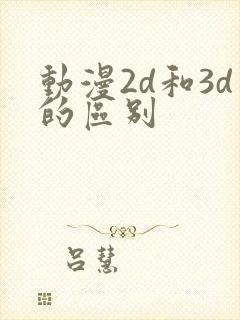 动漫2d和3d的区别
