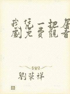 我凭一把屠刀短剧免费观看全集