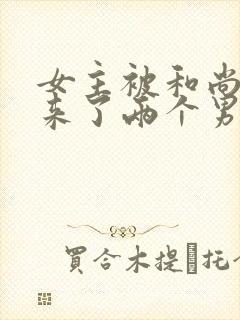 女主被和尚欺负来了两个男主