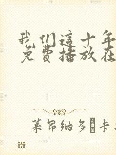 我们这十年全集免费播放在线观看