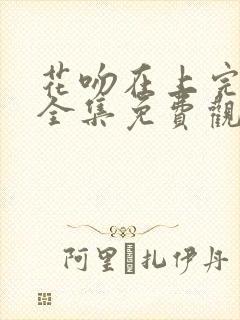 花吻在上完整版全集免费观看