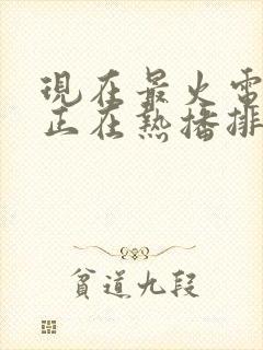 现在最火电视剧正在热播排行榜