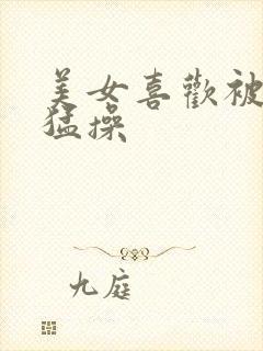 美女喜欢被男人猛操