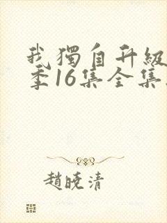 我独自升级第二季16集全集无删减版