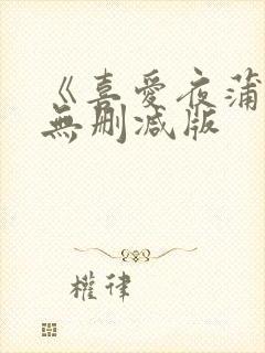 《喜爱夜蒲》2无删减版