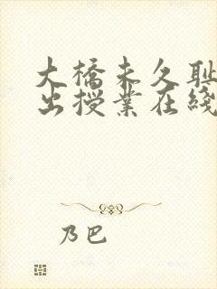 大桥未久耻辱中出授业在线播放