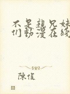 不是亲兄妹的我们动漫在线观看