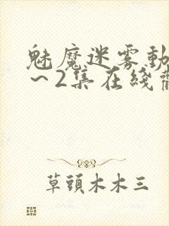 魅魔迷雾动漫1～2集在线观看