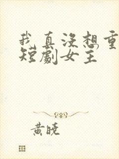 我真没想重生啊短剧女主封面