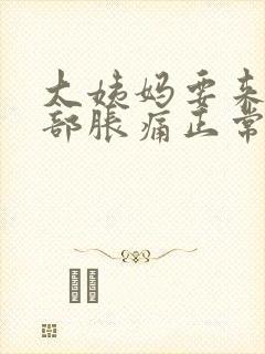 大姨妈要来了胸部胀痛正常吗