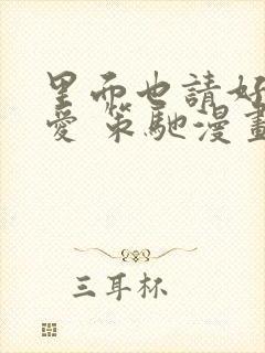 里面也请好好疼爱 策驰漫画免费