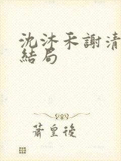 沈沐禾谢清寒大结局